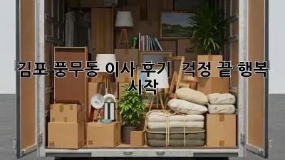김포 풍무동 이사 후기:  걱정 끝, 행복 시작!