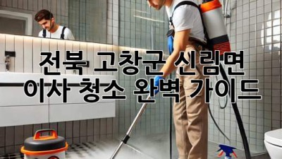 전북 고창군 신림면 이사 청소 완벽 가이드